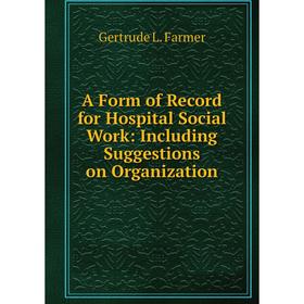 Книга A Form of Record for Hospital Social Work: Including Suggestions on Organization
Книга A Form of Record for Hospital Social Work: Including Suggestions on Organization