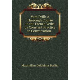 Книга Verb Drill: A Thorough Course in the French Verbs by Constant Practice in Conversation.
Книга Verb Drill: A Thorough Course in the French Verbs by Constant Practice in Conversation.