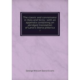 Книга The classic and connoisseur in Italy and Sicily: with an appendix containing an abridged translation of Lanzi's Storia pittorica 2
Книга The classic and connoisseur in Italy and Sicily: with an appendix containing an abridged translation of Lanzi's Storia pittorica 2
