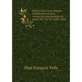 Книга Histoire de France depuis l'établissement de la monarchie jusq'au regne de Louis XIV. Par M. l'abbe Velly
Книга Histoire de France depuis l'établissement de la monarchie jusq'au regne de Louis XIV. Par M. l'abbe Velly
