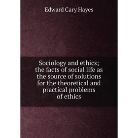 Книга Sociology and ethics; the facts of social life as the source of solutions for the theoretical and practical problems of ethics
Книга Sociology and ethics; the facts of social life as the source of solutions for the theoretical and practical problems of ethics