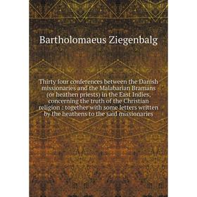 Книга Thirty four conferences between the Danish missionaries and the Malabarian Bramans (or heathen priests) in the East Indies, concerning the truth
Книга Thirty four conferences between the Danish missionaries and the Malabarian Bramans (or heathen priests) in the East Indies, concerning the truth
