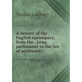 Книга A history of the English episcopacy, from theLong parliament to the Act of uniformity
Книга A history of the English episcopacy, from theLong parliament to the Act of uniformity