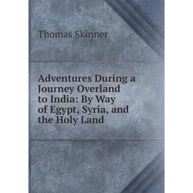 Книга Adventures During a Journey Overland to India: By Way of Egypt, Syria, and the Holy Land