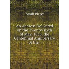 Книга An Address Delivered on the Twenty-sixth of May, 1836, the Centennial Anniversary of the
Книга An Address Delivered on the Twenty-sixth of May, 1836, the Centennial Anniversary of the