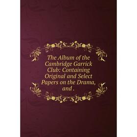 Книга The Album of the Cambridge Garrick Club: Containing Original and Select Papers on the Drama, and
Книга The Album of the Cambridge Garrick Club: Containing Original and Select Papers on the Drama, and