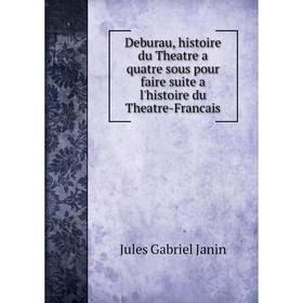 Книга Deburau, histoire du Theatre a quatre sous pour faire suite a l'histoire du Theatre-Francais
Книга Deburau, histoire du Theatre a quatre sous pour faire suite a l'histoire du Theatre-Francais
