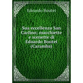 Книга Sua eccellenza San Carlino; macchiette e scenette di Edoardo Boutet (Caramba)
Книга Sua eccellenza San Carlino; macchiette e scenette di Edoardo Boutet (Caramba)