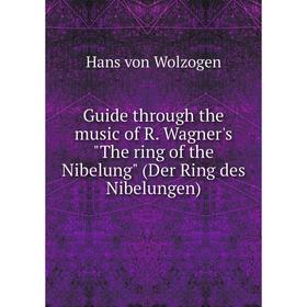 Книга Guide through the music of R. Wagner's The ring of the Nibelung (Der Ring des Nibelungen)
Книга Guide through the music of R. Wagner's The ring of the Nibelung (Der Ring des Nibelungen)