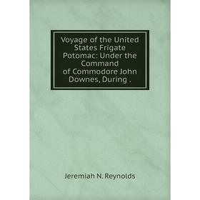 Книга Voyage of the United States Frigate Potomac: Under the Command of Commodore John Downes, During
Книга Voyage of the United States Frigate Potomac: Under the Command of Commodore John Downes, During