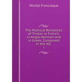 Книга The Poetical Romances of Tristan in French, in Anglo-Norman and in Greek, Composed in the XII1
Книга The Poetical Romances of Tristan in French, in Anglo-Norman and in Greek, Composed in the XII1