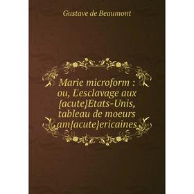 Книга Marie microform: ou, L'esclavage aux {acute}Etats-Unis, tableau de moeurs am{acute}ericaines
Книга Marie microform: ou, L'esclavage aux {acute}Etats-Unis, tableau de moeurs am{acute}ericaines