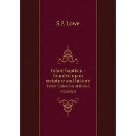 Книга Infant baptism: founded upon scripture and history Talbot Collection of British Pamphlets
Книга Infant baptism: founded upon scripture and history Talbot Collection of British Pamphlets