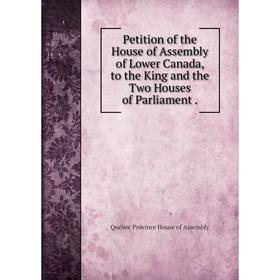Книга Petition of the House of Assembly of Lower Canada, to the King and the Two Houses of Parliament
Книга Petition of the House of Assembly of Lower Canada, to the King and the Two Houses of Parliament