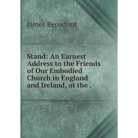Книга Stand: An Earnest Address to the Friends of Our Embodied Church in England and Ireland, at the
Книга Stand: An Earnest Address to the Friends of Our Embodied Church in England and Ireland, at the