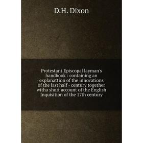 Книга Protestant Episcopal layman's handbook: containing an explanattion of the innovations of the last half - century together witha short account of
Книга Protestant Episcopal layman's handbook: containing an explanattion of the innovations of the last half - century together witha short account of