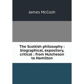 Книга The Scottish philosophy: biographical, expository, critical: from Hutcheson to Hamilton
Книга The Scottish philosophy: biographical, expository, critical: from Hutcheson to Hamilton