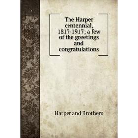 Книга The Harper centennial, 1817-1917; a few of the greetings and congratulations
Книга The Harper centennial, 1817-1917; a few of the greetings and congratulations