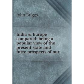 Книга India & Europe compared: being a popular view of the present state and futre prospects of our
Книга India & Europe compared: being a popular view of the present state and futre prospects of our