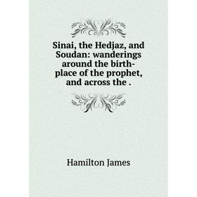 Книга Sinai, the Hedjaz, and Soudan: wanderings around the birth-place of the prophet, and across the
Книга Sinai, the Hedjaz, and Soudan: wanderings around the birth-place of the prophet, and across the