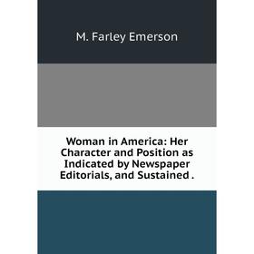 Книга Woman in America: Her Character and Position as Indicated by Newspaper Editorials, and Sustained
Книга Woman in America: Her Character and Position as Indicated by Newspaper Editorials, and Sustained