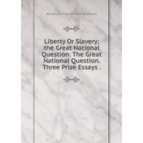 Книга Liberty Or Slavery; the Great National Question: The Great National Question Three Prize Essays
Книга Liberty Or Slavery; the Great National Question: The Great National Question Three Prize Essays