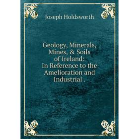 Книга Geology, Minerals, Mines, & Soils of Ireland: In Reference to the Amelioration and Industrial
Книга Geology, Minerals, Mines, & Soils of Ireland: In Reference to the Amelioration and Industrial