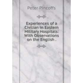 Книга Experiences of a Civilian in Eastern Military Hospitals: With Observations on the English
Книга Experiences of a Civilian in Eastern Military Hospitals: With Observations on the English