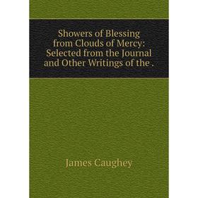 Книга Showers of Blessing from Clouds of Mercy: Selected from the Journal and Other Writings of the
Книга Showers of Blessing from Clouds of Mercy: Selected from the Journal and Other Writings of the