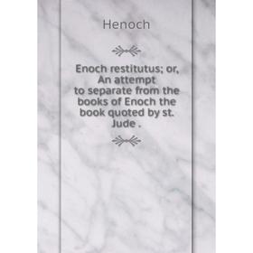 Книга Enoch restitutus; or, An attempt to separate from the books of Enoch the book quoted by st. Jude
Книга Enoch restitutus; or, An attempt to separate from the books of Enoch the book quoted by st. Jude