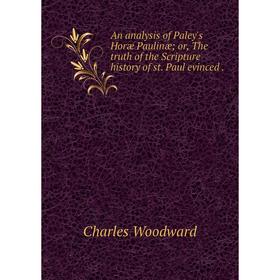 Книга An analysis of Paley's Horæ Paulinæ; or, The truth of the Scripture history of st. Paul evinced
Книга An analysis of Paley's Horæ Paulinæ; or, The truth of the Scripture history of st. Paul evinced