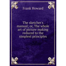 Книга The sketcher's manual; or, The whole art of picture making reduced to the simplest principles
Книга The sketcher's manual; or, The whole art of picture making reduced to the simplest principles
