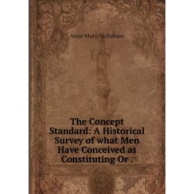Книга The Concept Standard: A Historical Survey of what Men Have Conceived as Constituting Or
Книга The Concept Standard: A Historical Survey of what Men Have Conceived as Constituting Or