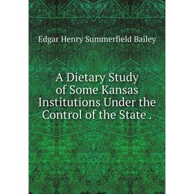 Книга A Dietary Study of Some Kansas Institutions Under the Control of the State .
Книга A Dietary Study of Some Kansas Institutions Under the Control of the State .