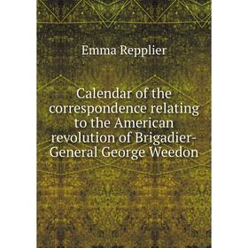 Книга Calendar of the correspondence relating to the American revolution of Brigadier-General George Weedon
Книга Calendar of the correspondence relating to the American revolution of Brigadier-General George Weedon