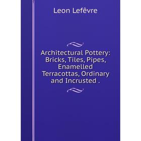 Книга Architectural Pottery: Bricks, Tiles, Pipes, Enamelled Terracottas, Ordinary and Incrusted .
Книга Architectural Pottery: Bricks, Tiles, Pipes, Enamelled Terracottas, Ordinary and Incrusted .