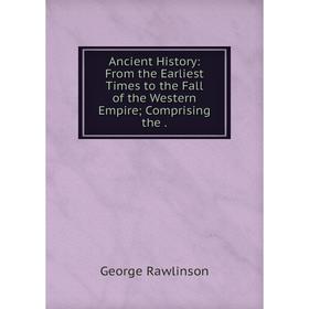 Книга Ancient History: From the Earliest Times to the Fall of the Western Empire; Comprising the .
Книга Ancient History: From the Earliest Times to the Fall of the Western Empire; Comprising the .