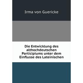 Книга Die Entwicklung des althochdeutschen Participiums unter dem Einflusse des Lateinischen
Книга Die Entwicklung des althochdeutschen Participiums unter dem Einflusse des Lateinischen