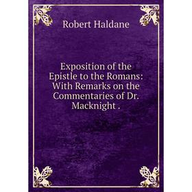 Книга Exposition of the Epistle to the Romans: With Remarks on the Commentaries of Dr. Macknight .
Книга Exposition of the Epistle to the Romans: With Remarks on the Commentaries of Dr. Macknight .