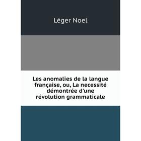 Книга Les anomalies de la langue française, ou, La necessité démontrée d'une révolution grammaticale
Книга Les anomalies de la langue française, ou, La necessité démontrée d'une révolution grammaticale