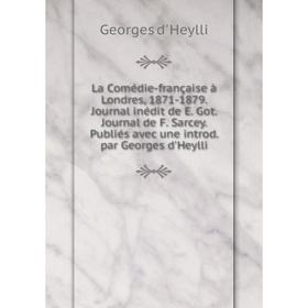 Книга La Comédie-française à Londres, 1871-1879. Journal inédit de E. Got. Journal de F. Sarcey. Publiés avec une introd. par Georges d'Heylli
Книга La Comédie-française à Londres, 1871-1879. Journal inédit de E. Got. Journal de F. Sarcey. Publiés avec une introd. par Georges d'Heylli