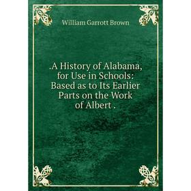 Книга .A History of Alabama, for Use in Schools: Based as to Its Earlier Parts on the Work of Albert .
Книга .A History of Alabama, for Use in Schools: Based as to Its Earlier Parts on the Work of Albert .