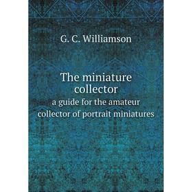 Книга The miniature collector a guide for the amateur collector of portrait miniatures
Книга The miniature collector a guide for the amateur collector of portrait miniatures