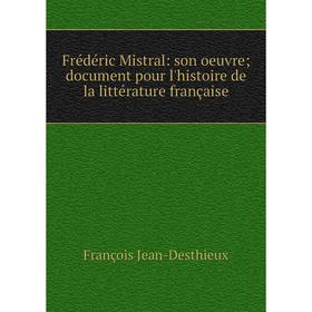 Книга Frédéric Mistral: son oeuvre; document pour l'histoire de la littérature française
Книга Frédéric Mistral: son oeuvre; document pour l'histoire de la littérature française