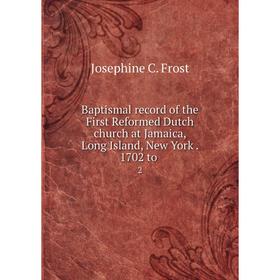 Книга Baptismal record of the First Reformed Dutch church at Jamaica, Long Island, New York . 1702 to 2
Книга Baptismal record of the First Reformed Dutch church at Jamaica, Long Island, New York . 1702 to 2