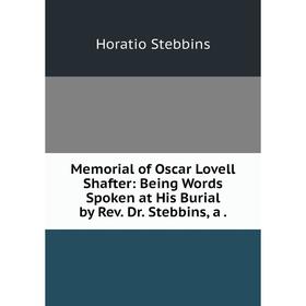 Книга Memoria l of Oscar Lovell Shafter: Being Words Spoken at His Burial by Rev Dr Stebbins
Книга Memoria l of Oscar Lovell Shafter: Being Words Spoken at His Burial by Rev Dr Stebbins