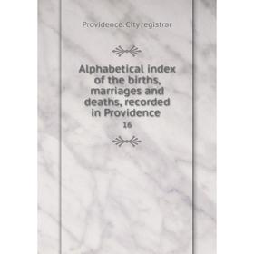 Книга Alphabetical index of the births, marriages and deaths, recorded in Providence 16
Книга Alphabetical index of the births, marriages and deaths, recorded in Providence 16