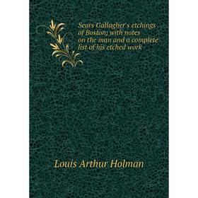 Книга Sears Gallagher's etchings of Boston; with notes on the man and a complete list of his etched work
Книга Sears Gallagher's etchings of Boston; with notes on the man and a complete list of his etched work