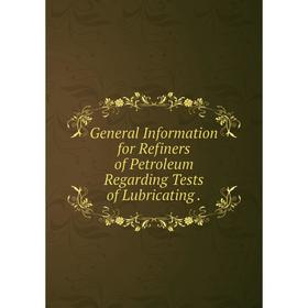 Книга General Information for Refiners of Petroleum Regarding Tests of Lubricating .
Книга General Information for Refiners of Petroleum Regarding Tests of Lubricating .