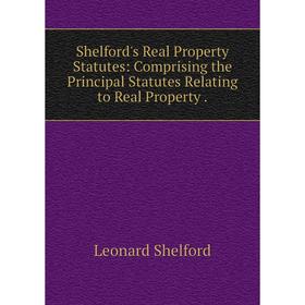 Книга Shelford's Real Property Statutes: Comprising the Principal Statutes Relating to Real Property .
Книга Shelford's Real Property Statutes: Comprising the Principal Statutes Relating to Real Property .